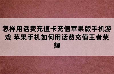 怎样用话费充值卡充值苹果版手机游戏 苹果手机如何用话费充值王者荣耀